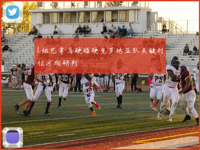 L组巴拿马硬碰硬克罗地亚队关键对位方向研判