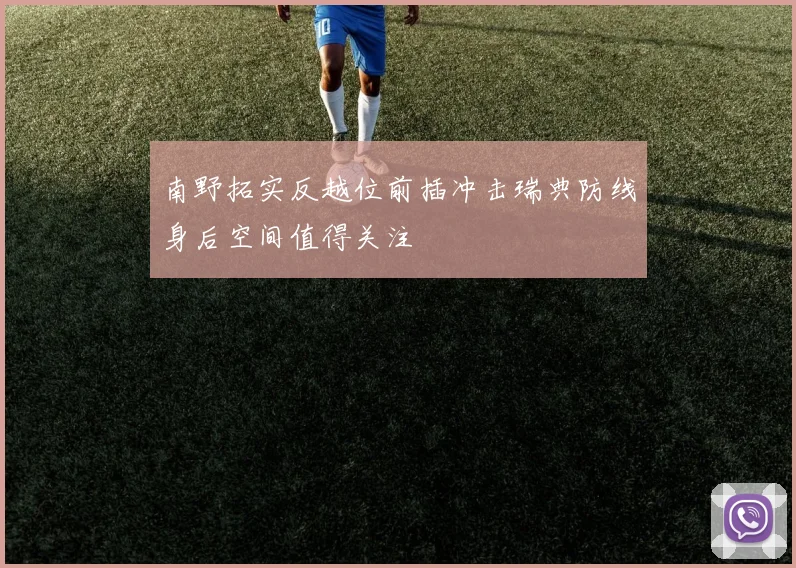南野拓实反越位前插冲击瑞典防线身后空间值得关注