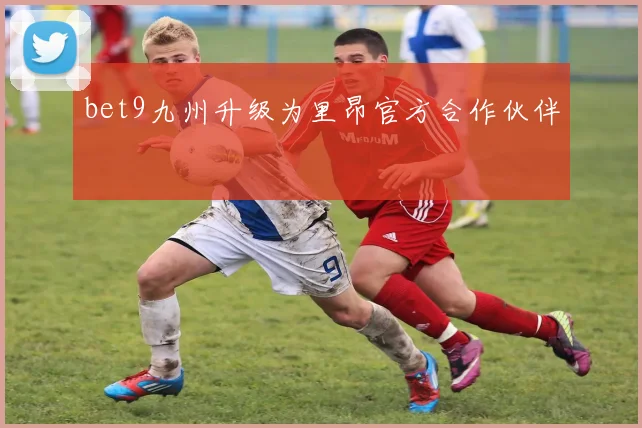 bet9九州升级为里昂官方合作伙伴